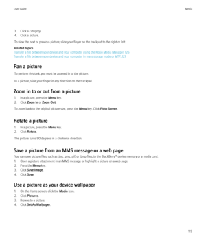 Page 1213. Click a category.
4. Click a picture.
To view the next or previous picture, slide your finger on the trackpad to the right or left.
Related topics
Transfer a file between your device and your computer using the Roxio Media Manager, 126
Transfer a file between your device and your computer in mass storage mode or MTP, 127
Pan a picture To perform this task, you must be zoomed in to the picture.
In a picture, slide your finger in any direction on the trackpad.
Zoom in to or out from a picture 1. In a...