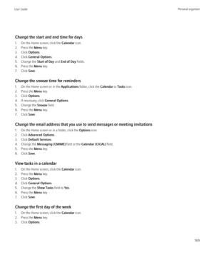 Page 171Change the start and end time for days
1. On the Home screen, click the  Calendar icon.
2. Press the  Menu key.
3. Click  Options.
4. Click  General Options .
5. Change the  Start of Day and End of Day  fields.
6. Press the  Menu key.
7. Click  Save.
Change the snooze time for reminders
1. On the Home screen or in the  Applications folder, click the  Calendar or Tasks  icon.
2. Press the  Menu key.
3. Click  Options.
4. If necessary, click  General Options.
5. Change the  Snooze field.
6. Press the  Menu...