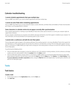 Page 175Calendar troubleshootingI cannot schedule appointments that span multiple days
If you use IBM® Lotus Notes®, you cannot schedule appointments that span multiple days.
I cannot set some fields when scheduling appointments
If you use  IBM® Lotus Notes® , you can only change the Subject, Location, Reminder, and Notes fields and the Mark as Private check box when
you change a recurring appointment or meeting.
Some characters in calendar entries do not appear correctly after synchronization
If you schedule...