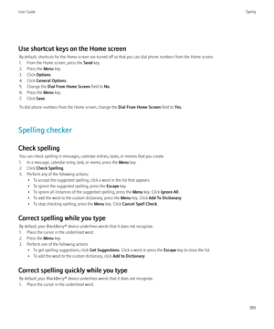 Page 191Use shortcut keys on the Home screenBy default, shortcuts for the Home screen are turned off so that you can dial phone numbers from the Home screen.
1. From the Home screen, press the  Send key.
2. Press the  Menu key.
3. Click  Options.
4. Click  General Options .
5. Change the  Dial From Home Screen  field to No.
6. Press the  Menu key.
7. Click  Save.
To dial phone numbers from the Home screen, change the  Dial From Home Screen field to Yes.
Spelling checker
Check spelling You can check spelling in...