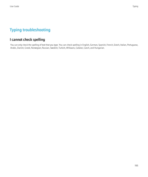 Page 197Typing troubleshooting
I cannot check spelling You can only check the spelling of text that you type. You can check spelling in English, German, Spanish, French, Dutch, Italian, Portuguese,
Arabic, Danish, Greek, Norwegian, Russian, Swedish, Turkish, Afrikaans, Catalan, Czech, and Hungarian.
User GuideTyping195 