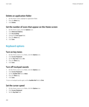 Page 204Delete an application folder1. On the Home screen, highlight an application folder.
2. Press the  Menu key.
3. Click  Delete.
Set the number of icons that appear on the Home screen 1. On the Home screen, click the  Options icon.
2. Click  Advanced Options .
3. Click  Accessibility .
4. Change the  Grid Layout field.
5. Press the  Menu key.
6. Click  Save.
Keyboard options
Turn on key tones 1. On the Home screen or in a folder, click the  Options icon.
2. Click  Screen/Keyboard .
3. Set the  Key Tone...