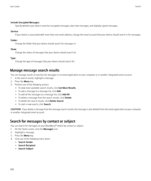 Page 208Include Encrypted Messages:Specify whether your device searches encrypted messages, plain text messages, and digitally signed messages.
Service: If your device is associated with more than one email address, change the email account that your device should search in for messages.
Folder: Change the folder that your device should search for messages in.
Show: Change the status of messages that your device should search for.
Type: Change the type of messages that your device should search for.
Manage...