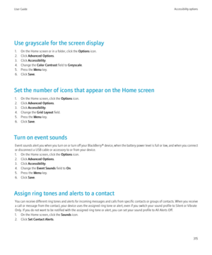 Page 317Use grayscale for the screen display1. On the Home screen or in a folder, click the  Options icon.
2. Click  Advanced Options .
3. Click  Accessibility .
4. Change the  Color Contrast field to Greyscale .
5. Press the  Menu key.
6. Click  Save.
Set the number of icons that appear on the Home screen 1. On the Home screen, click the  Options icon.
2. Click  Advanced Options .
3. Click  Accessibility .
4. Change the  Grid Layout field.
5. Press the  Menu key.
6. Click  Save.
Turn on event sounds Event...