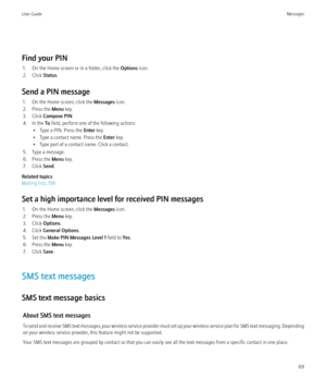 Page 71Find your PIN1. On the Home screen or in a folder, click the  Options icon.
2. Click  Status.
Send a PIN message 1. On the Home screen, click the  Messages icon.
2. Press the  Menu key.
3. Click  Compose PIN .
4. In the  To field, perform one of the following actions:
• Type a PIN. Press the  Enter key.
• Type a contact name. Press the  Enter key.
• Type part of a contact name. Click a contact.
5. Type a message.
6. Press the  Menu key.
7. Click  Send.
Related topics
Mailing lists, 158
Set a high...