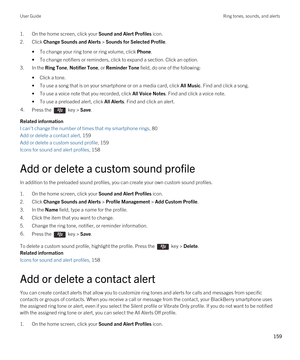 Page 1591.On the home screen, click your Sound and Alert Profiles icon.
2.Click Change Sounds and Alerts > Sounds for Selected Profile.
•To change your ring tone or ring volume, click Phone.
•To change notifiers or reminders, click to expand a section. Click an option.
3.In the Ring Tone, Notifier Tone, or Reminder Tone field, do one of the following:
•Click a tone.
•To use a song that is on your smartphone or on a media card, click All Music. Find and click a song.
•To use a voice note that you recorded, click...