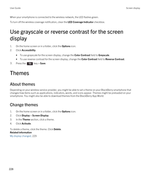 Page 228When your smartphone is connected to the wireless network, the LED flashes green.
To turn off the wireless coverage notification, clear the LED Coverage Indicator checkbox.
Use grayscale or reverse contrast for the screen display
1.On the home screen or in a folder, click the Options icon.
2.Click Accessibility.
•To use grayscale for the screen display, change the Color Contrast field to Greyscale.
•To use reverse contrast for the screen display, change the Color Contrast field to Reverse Contrast....