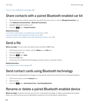 Page 272Turn on or turn off Bluetooth technology, 270 
Share contacts with a paired Bluetooth enabled car kit
1.On the home screen, click the connections area at the top of the screen, or click the Manage Connections icon.
2.Click Networks and Connections > Bluetooth Connections.
3.Highlight a Bluetooth enabled car kit.
4.Press the  key > Transfer Contacts. 
Related information
I can't share contacts with a paired Bluetooth enabled device, 279
I lose my connection with a Bluetooth enabled car kit, 279
Set...