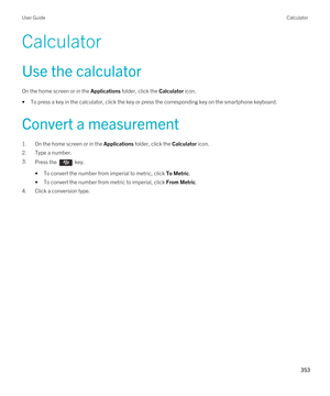 Page 353Calculator
Use the calculator
On the home screen or in the Applications folder, click the Calculator icon.
•To press a key in the calculator, click the key or press the corresponding key on the smartphone keyboard.
Convert a measurement
1.On the home screen or in the Applications folder, click the Calculator icon.
2.Type a number.
3.Press the  key. 
•To convert the number from imperial to metric, click To Metric.
•To convert the number from metric to imperial, click From Metric.
4.Click a conversion...