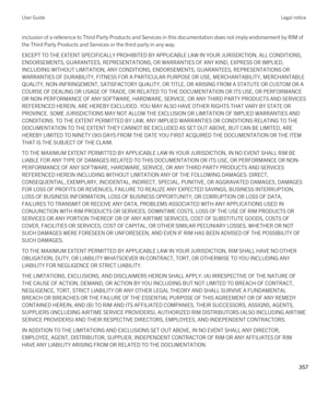 Page 357inclusion of a reference to Third Party Products and Services in this documentation does not imply endorsement by RIM of 
the Third Party Products and Services or the third party in any way.
EXCEPT TO THE EXTENT SPECIFICALLY PROHIBITED BY APPLICABLE LAW IN YOUR JURISDICTION, ALL CONDITIONS,  ENDORSEMENTS, GUARANTEES, REPRESENTATIONS, OR WARRANTIES OF ANY KIND, EXPRESS OR IMPLIED, 
INCLUDING WITHOUT LIMITATION, ANY CONDITIONS, ENDORSEMENTS, GUARANTEES, REPRESENTATIONS OR 
WARRANTIES OF DURABILITY, FITNESS...