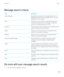 Page 299Message search criteria
FieldDescriptionSearch MessagesSpecify whether you search for messages that are on your 
BlackBerry smartphone or for messages that are in an email 
application on your computer.
NameSpecify one or more contacts or email addresses that your 
smartphone should search for in messages. To widen the 
search, you can also specify part of a name.Appears inChange the type of address field that your smartphone should  search in for the name or email address.SubjectSpecify one or more...
