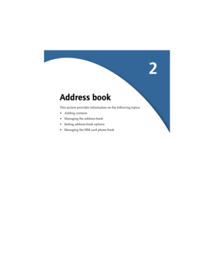 Page 372
Address book
This section provides information on the following topics:
•Adding contacts 
•Managing the address book 
•Setting address book options 
•Managing the SIM card phone book  