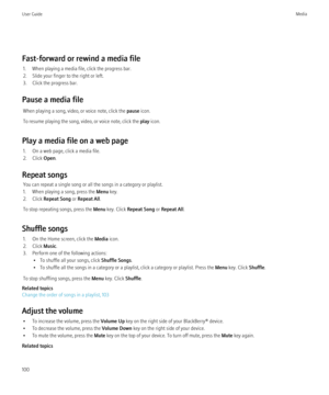 Page 102Fast-forward or rewind a media file1. When playing a media file, click the progress bar.
2. Slide your finger to the right or left.
3. Click the progress bar.
Pause a media file When playing a song, video, or voice note, click the  pause icon.
To resume playing the song, video, or voice note, click the  play icon.
Play a media file on a web page 1. On a web page, click a media file.
2. Click  Open.
Repeat songs You can repeat a single song or all the songs in a category or playlist.
1. When playing a...