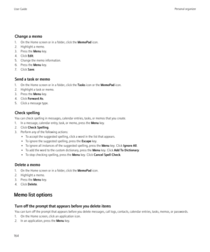 Page 166Change a memo
1. On the Home screen or in a folder, click the  MemoPad icon.
2. Highlight a memo.
3. Press the  Menu key.
4. Click  Edit.
5. Change the memo information.
6. Press the  Menu key.
7. Click  Save.
Send a task or memo
1. On the Home screen or in a folder, click the  Tasks icon or the  MemoPad icon.
2. Highlight a task or memo.
3. Press the  Menu key.
4. Click  Forward As .
5. Click a message type.
Check spelling
You can check spelling in messages, calendar entries, tasks, or memos that you...