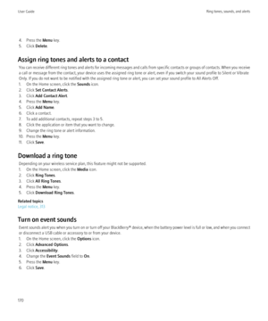 Page 1724. Press the Menu key.
5. Click  Delete.
Assign ring tones and alerts to a contact You can receive different ring tones and alerts for incoming messages and calls from specific contacts or groups of contacts. When you receive
a call or message from the contact, your device uses the assigned ring tone or alert, even if you switch your sound profile to Silent or Vibrate
Only. If you do not want to be notified with the assigned ring tone or alert, you can set your sound profile to All Alerts Off.
1. On the...