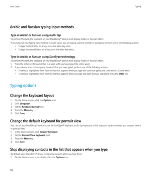 Page 178Arabic and Russian typing input methodsType in Arabic or Russian using multi-tap
To perform this task, the keyboard on your BlackBerry® device must display Arabic or Russian letters.
If you have set your typing input method to multi-tap or you are typing a phone number or password, perform one of the following actions: • To type the first letter on a key, press the letter key once.
• To type the second letter on a key, press the letter key twice.
Type in Arabic or Russian using SureType technology
To...