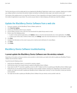 Page 233The first time that you visit the update web site, you download the BlackBerry® Application Loader to your computer, allowing you to update
your software without connecting to the wireless network and without contributing to data usage in your wireless service plan.
The duration of the update process can range from 15 minutes to 2 hours, depending on the type of update, the amount of device data, and
the number of applications on your device. You cannot use your device or make emergency calls when you...