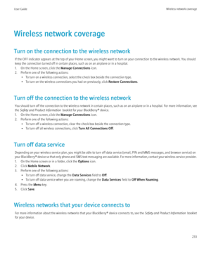 Page 235Wireless network coverage
Turn on the connection to the wireless network If the OFF indicator appears at the top of your Home screen, you might want to turn on your connection to the wireless network. You should
keep the connection turned off in certain places, such as on an airplane or in a hospital.
1. On the Home screen, click the  Manage Connections icon.
2. Perform one of the following actions: • To turn on a wireless connection, select the check box beside the connection type.
• To turn on the...