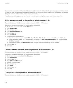 Page 240Your device tries to connect to a wireless network based on the order in which the wireless networks appear in your preferred wireless network
list. When you travel, your device scans for the wireless networks on this list first. If no wireless network on the list is available, your device is
designed to connect to another available wireless network automatically.
Note:   Extra fees usually apply when you roam. For more information about roaming fees, contact your wireless service provider.
Add a...