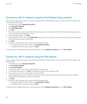 Page 244Connect to a Wi-Fi network using the Push Button Setup methodIf you are using a wireless access point or router that is enabled with Wi-Fi Protected Setup™, you can connect to the Wi-Fi® network using
the Push Button Setup method.
1. On the Home screen, click  Manage Connections.
2. Click  Set Up Wi-Fi Network .
3. Click  Push Button Setup .
4. Click  Next.
5. On your access point or router, press the Wi-Fi Protected Setup button or click the option for Wi-Fi Protected Setup that appears on the access...