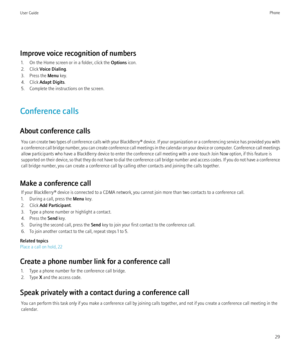 Page 31Improve voice recognition of numbers1. On the Home screen or in a folder, click the  Options icon.
2. Click  Voice Dialing .
3. Press the  Menu key.
4. Click  Adapt Digits .
5. Complete the instructions on the screen.
Conference calls
About conference calls You can create two types of conference calls with your  BlackBerry® device. If your organization or a conferencing service has provided you with
a conference call bridge number, you can create conference call meetings in the calendar on your device or...