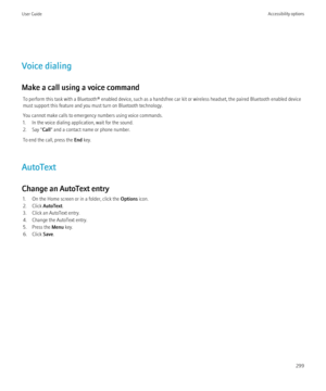 Page 301Voice dialing
Make a call using a voice command To perform this task with a Bluetooth® enabled device, such as a handsfree car kit or wireless headset, the paired Bluetooth enabled device
must support this feature and you must turn on Bluetooth technology.
You cannot make calls to emergency numbers using voice commands.
1. In the voice dialing application, wait for the sound.
2. Say " Call" and a contact name or phone number.
To end the call, press the  End key.
AutoText
Change an AutoText entry...