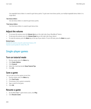 Page 306Use vegetable bonus letters in a word to gain bonus points. To gain even more bonus points, use multiple vegetable bonus letters in a
single word.
Star bonus letters: Use star bonus letters in a word to gain bonus points.
Time bonus letters: Use time bonus letters in a word to gain bonus time.
Adjust the volume • To increase the volume, press the  Volume Up key on the right side of your BlackBerry® device.
• To decrease the volume, press the  Volume Down key on the right side of your device.
• To mute...