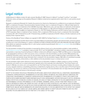 Page 315Legal notice©2009 Research In Motion Limited. All rights reserved. BlackBerry®, RIM®, Research In Motion®, SureType®, SurePress™ and related
trademarks, names, and logos are the property of Research In Motion Limited and are registered and/or used in the U.S. and countries around
the world.
Bluetooth is a trademark of Bluetooth SIG. DataViz, Documents to Go, Sheet to Go, Slideshow to Go, and Word to Go are trademarks of DataViz.
UMTS is a trademark of European Telecommunications Standard Institute. Gears...