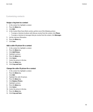 Page 113Customizing contactsAssign a ring tone to a contact
1. In the contact list, highlight a contact.
2. Press the  Menu key.
3. Click  Edit.
4. In the Custom Ring Tones/Alerts section, perform one of the following actions: • To assign a ring tone to phone calls that you receive from the contact, click  Phone.
• To assign a ring tone to messages that you receive from the contact, click  Messages.
5. Set the ring tone information.
6. Press the  Menu key.
7. Click  Save.
Add a caller ID picture for a contact
1....