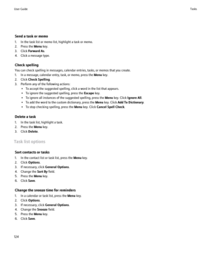 Page 126Send a task or memo
1. In the task list or memo list, highlight a task or memo.
2. Press the  Menu key.
3. Click  Forward As .
4. Click a message type.
Check spelling
You can check spelling in messages, calendar entries, tasks, or memos that you create.
1. In a message, calendar entry, task, or memo, press the  Menu key.
2. Click  Check Spelling .
3. Perform any of the following actions: • To accept the suggested spelling, click a word in the list that appears.
• To ignore the suggested spelling, press...