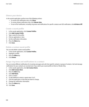 Page 132Silence your deviceIn the sounds application, perform one of the following actions: • To receive LED notification only, click  Silent.
• To receive vibrate notification only, click  Vibrate Only.
• To turn off all notification, including ring tones and notifications for specific contacts and LED notification, click  All Alerts Off.
Create a sound profile 1. In the sounds application, click  Custom Profiles.
2. Click  Add Custom Profile .
3. Type a name for the profile.
4. Click an application or item.
5....