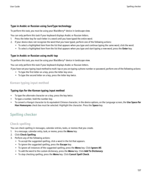 Page 139Type in Arabic or Russian using SureType technology
To perform this task, you must be using your BlackBerry® device in landscape view.
You can only perform this task if your keyboard displays Arabic or Russian letters.
1. Press the letter key for each letter in a word until you have typed the entire word.
2. If your device does not recognize the word that you have typed, perform one of the following actions: • To select a highlighted item from the list that appears when you type and continue typing the...