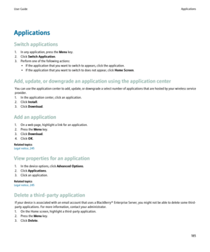 Page 187Applications
Switch applications 1. In any application, press the  Menu key.
2. Click  Switch Application .
3. Perform one of the following actions: • If the application that you want to switch to appears, click the application.
• If the application that you want to switch to does not appear, click  Home Screen.
Add, update, or downgrade an application using the application center You can use the application center to add, update, or downgrade a select number of applications that are hosted by your...