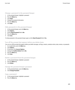 Page 207Change a password in the password keeper1. In the password keeper, highlight a password.
2. Press the  Menu key.
3. Click  Open.
4. Change the password information.
5. Press the  Menu key.
6. Click  Save.
Hide passwords in the password keeper 1. In the password keeper, press the  Menu key.
2. Click  Options.
3. Set the  Show Password  field to No.
4. Press the  Menu key.
5. Click  Save.
To show passwords in the password keeper again, set the  Show Password field to Yes.
Turn off the prompt that appears...