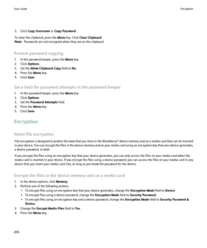 Page 2083. Click Copy Username  or Copy Password .
To clear the clipboard, press the  Menu key. Click  Clear Clipboard .
Note:   Passwords are not encrypted when they are on the clipboard.
Prevent password copying 1. In the password keeper, press the  Menu key.
2. Click  Options.
3. Set the  Allow Clipboard Copy  field to No.
4. Press the  Menu key.
5. Click  Save.
Set a limit for password attempts in the password keeper 1. In the password keeper, press the  Menu key.
2. Click  Options.
3. Set the  Password...