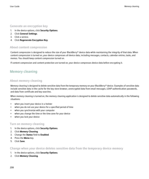Page 210Generate an encryption key1. In the device options, click  Security Options.
2. Click  General Settings .
3. Click a service.
4. Click  Regenerate Encryption Key .
About content compression Content compression is designed to reduce the size of your BlackBerry® device data while maintaining the integrity of that data. When
content compression is turned on, your device compresses all device data, including messages, contacts, calendar entries, tasks, and
memos. You should keep content compression turned...