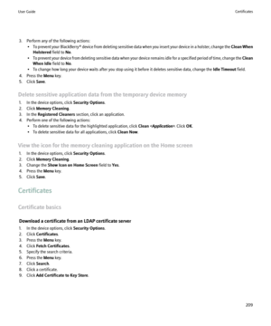 Page 2113. Perform any of the following actions:•To prevent your  BlackBerry® device from deleting sensitive data when you insert your device in a holster, change the  Clean When
Holstered  field to No.
• To prevent your device from deleting sensitive data when your device remains idle for a specified period of time, change the  Clean
When Idle  field to No.
• To change how long your device waits after you stop using it before it deletes sensitive data, change the  Idle Timeout field.
4. Press the  Menu key.
5....