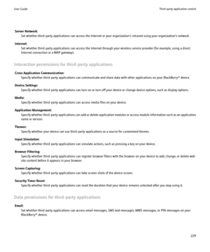 Page 231Server Network:Set whether third-party applications can access the Internet or your organization's intranet using your organization's network.
Internet: Set whether third-party applications can access the Internet through your wireless service provider (for example, using a direct
Internet connection or a WAP gateway).
Interaction permissions for third-party applications Cross Application Communication: Specify whether third-party applications can communicate and share data with other...