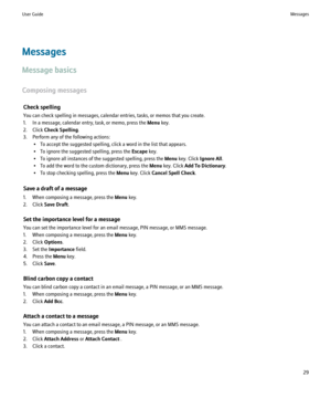 Page 31Messages
Message basics
Composing messages Check spelling
You can check spelling in messages, calendar entries, tasks, or memos that you create.
1. In a message, calendar entry, task, or memo, press the  Menu key.
2. Click  Check Spelling .
3. Perform any of the following actions: • To accept the suggested spelling, click a word in the list that appears.
• To ignore the suggested spelling, press the  Escape key.
• To ignore all instances of the suggested spelling, press the  Menu key. Click  Ignore All....