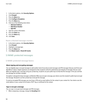 Page 521. In the device options, click Security Options.
2. Click  Firewall.
3. Press the  Menu key.
4. Click  Configure Exceptions .
5. Press the  Menu key.
6. Click one of the following menu items: •Add Email Address
• Add Phone Number
• Add PIN
7. Type the contact information.
8. Press the  Enter key.
9. Press the  Menu key.
10. Click  Save.
Reset a blocked message counter 1. In the device options, click  Security Options.
2. Click  Firewall.
3. Highlight a message type.
4. Press the  Menu key.
5. Click...