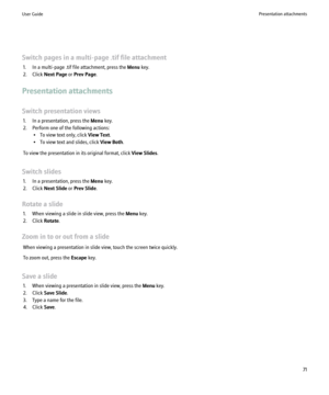Page 73Switch pages in a multi-page .tif file attachment1. In a multi-page .tif file attachment, press the  Menu key.
2. Click  Next Page  or Prev Page .
Presentation attachments
Switch presentation views 1. In a presentation, press the  Menu key.
2. Perform one of the following actions: • To view text only, click  View Text.
• To view text and slides, click  View Both.
To view the presentation in its original format, click  View Slides.
Switch slides 1. In a presentation, press the  Menu key.
2. Click  Next...