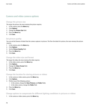 Page 76Camera and video camera options
Change the picture size The larger the picture, the more memory the picture requires.
1. In the camera, press the  Menu key.
2. Click  Options.
3. Change the  Picture Size field.
4. Press the  Menu key.
5. Click  Save.
Set picture quality You can set the fineness of detail that the camera captures in pictures. The finer the detail of a picture, the more memory the picture
requires.
1. In the camera, press the  Menu key.
2. Click  Options.
3. Set the  Picture Quality...