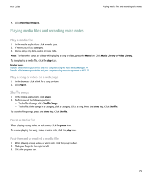 Page 814. Click Download Images .
Playing media files and recording voice notes
Play a media file 1. In the media application, click a media type.
2. If necessary, click a category.
3. Click a song, ring tone, video, or voice note.
Note:   To view other songs or videos while playing a song or video, press the  Menu key. Click  Music Library  or Video Library .
To stop playing a media file, click the  stop icon.
Related topics
Transfer a file between your device and your computer using the Roxio Media Manager,...
