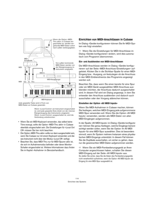 Page 114114
Einrichten des Systems
 Wenn Sie ein MIDI-Keyboard verwenden, das selbst keine 
Töne erzeugt, sollte die Option »MIDI-Thru aktiv« in Cubase 
ebenfalls eingeschaltet sein. Die Einstellungen für »Local On/
Off« müssen Sie hier nicht beachten.
 Die Option »MIDI-Thru aktiv« sollte nur dann ausgeschaltet sein, 
wenn Sie Cubase nur mit einem Keyboard verwenden und die-
ses Instrument nicht über den Modus »Local Off« verfügt.
 Beachten Sie, dass MIDI-Thru nur für MIDI-Spuren aktiv ist, 
die sich im...