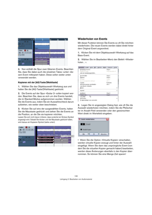Page 133133
Lehrgang 2: Bearbeiten von Audiomaterial
4.Nun enthält die Spur zwei Gitarren-Events. Beachten 
Sie, dass Sie dabei auch die einzelnen Takes »unter« die-
sem Event mitkopiert haben. Diese sollen weiter unten 
verwendet werden.
Kopieren mit der [Alt]-Taste/[Wahltaste]
1.Wählen Sie das Objektauswahl-Werkzeug aus und 
halten Sie die [Alt]-Taste/[Wahltaste] gedrückt.
2.Die Events auf der Spur »Guitar 2« sollen kopiert wer-
den. Beachten Sie, dass es sich um drei Events handelt, 
die im Stacked-Modus...