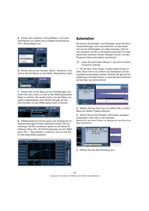 Page 159159
Lehrgang 6: Anwenden von Effekten und Erstellen eines Mixdowns
5.Klicken Sie im Bereich »Send-Effekte« in die erste 
Schnittstelle und wählen Sie im Effekte-Einblendmenü 
»FX 1-StereoDelay« aus.
6.Klicken Sie auf den Schalter »Send 1 aktivieren«. Nun 
können Sie die Gitarre an den Effekt »StereoDelay« leiten.
7.Klicken Sie mit der Maus auf den Schieberegler und 
ziehen Sie nach rechts, um den an den Effekt gesendeten 
Pegel zu erhöhen. Sie werden hören, wie die Gitarre ver-
zögert wiedergegeben wird....