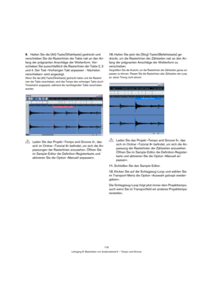 Page 175175
Lehrgang 8: Bearbeiten von Audiomaterial II – Tempo und Groove
9.Halten Sie die [Alt]-Taste/[Wahltaste] gedrückt und 
verschieben Sie die Rasterlinien der Takte nah an den An-
fang der prägnanten Anschläge der Wellenform. Ver-
schieben Sie ausschließlich die Rasterlinien der Takte 2, 3 
und 4. Der Text »Vorherigen Takt anpassen - Nächsten 
verschieben« wird angezeigt.
Wenn Sie die [Alt]-Taste/[Wahltaste] gedrückt halten und die Rasterli-
nien der Takte verschieben, wird das Tempo des vorherigen Takts...