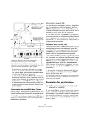 Page 210210
Configuration de votre système
 Si vous utilisez un clavier maître MIDI dédié, ne produisant 
aucun son par lui-même, il faut aussi activer le mode MIDI 
Thru Actif de Cubase, mais il n’est pas nécessaire de vérifier 
les modes Local On/Off de vos instruments.
 La seule situation où la fonction MIDI Thru Actif devrait être 
désactivée est lorsque vous utilisez Cubase avec un seul ins-
trument, qu’il est impossible de configurer en mode Local Off.
 Veuillez noter que le mode MIDI Thru ne sera actif...