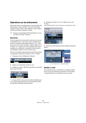 Page 226226
Didacticiel 2 : Édition Audio
Opérations sur les événements
Dans cette section nous apprendrons comment éditer des 
événements ou des conteneurs. Ceci inclut renommer, 
changer la taille, scinder, coller, déplacer, copier, répéter, 
rendre muet, effacer et ajouter un fondu.
Renommer
Si nous regardons les événements audio que nous avons 
enregistrés plus tôt, nous notons que la voie Bass com-
porte un événement audio appelé “Audio 01_01”. Cest 
parce que le nom de la voie était à lorigine “Audio 01”...