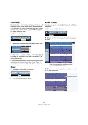 Page 231231
Didacticiel 2 : Édition Audio
Rendre muet
Rendre muet un événement vous empêche d’entendre cet 
événement. Vous pouvez rendre muets des événements 
d’une piste afin que celle-ci continue à jouer sans les évé-
nements rendus muets. Notez que c’est différent de ren-
dre muette toute une piste.
1.Choisissez l’outil Muet.
2.Cliquez sur l’événement que vous désirez rendre muet.
3.Pour rendre à nouveau audible un événement, cliquez 
à nouveau sur l’événement muet avec l’outil Muet et il re-
viendra à la...